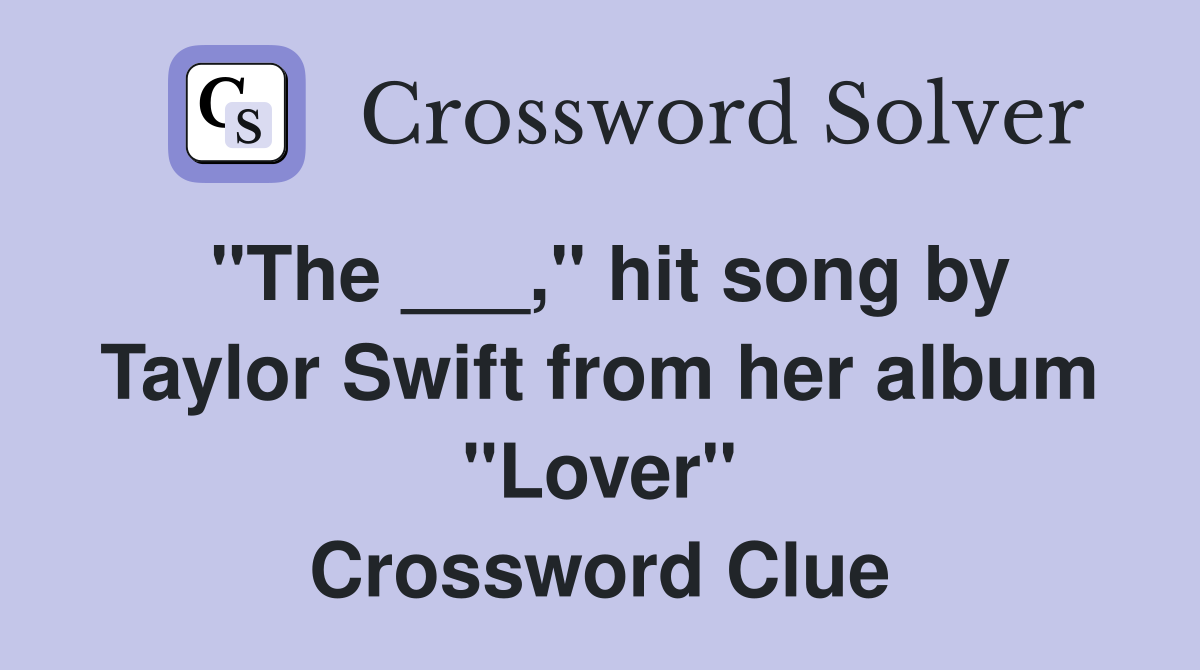 "The ___," hit song by Taylor Swift from her album "Lover" Crossword Clue