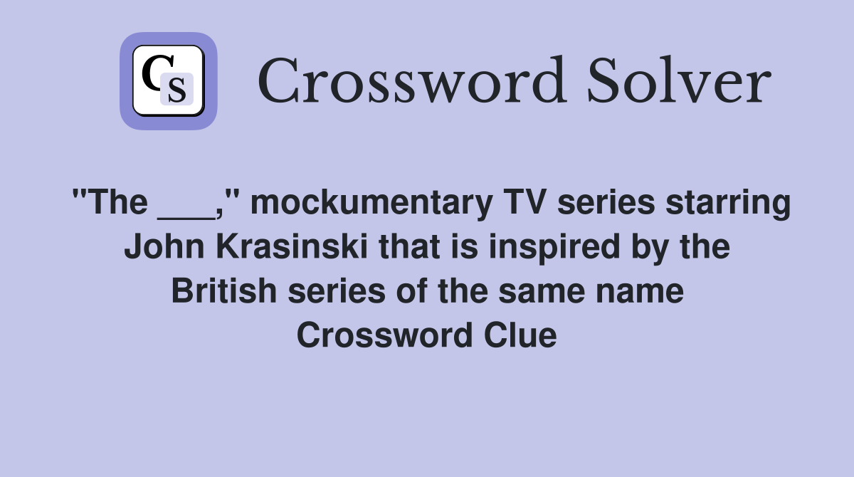 "The ___," mockumentary TV series starring John Krasinski that is inspired by the British series of the same name Crossword Clue