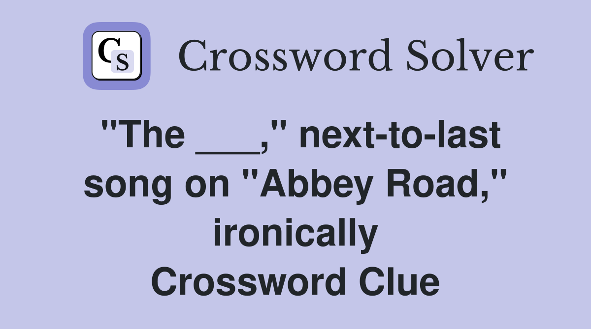 "The ___," next-to-last song on "Abbey Road," ironically Crossword Clue