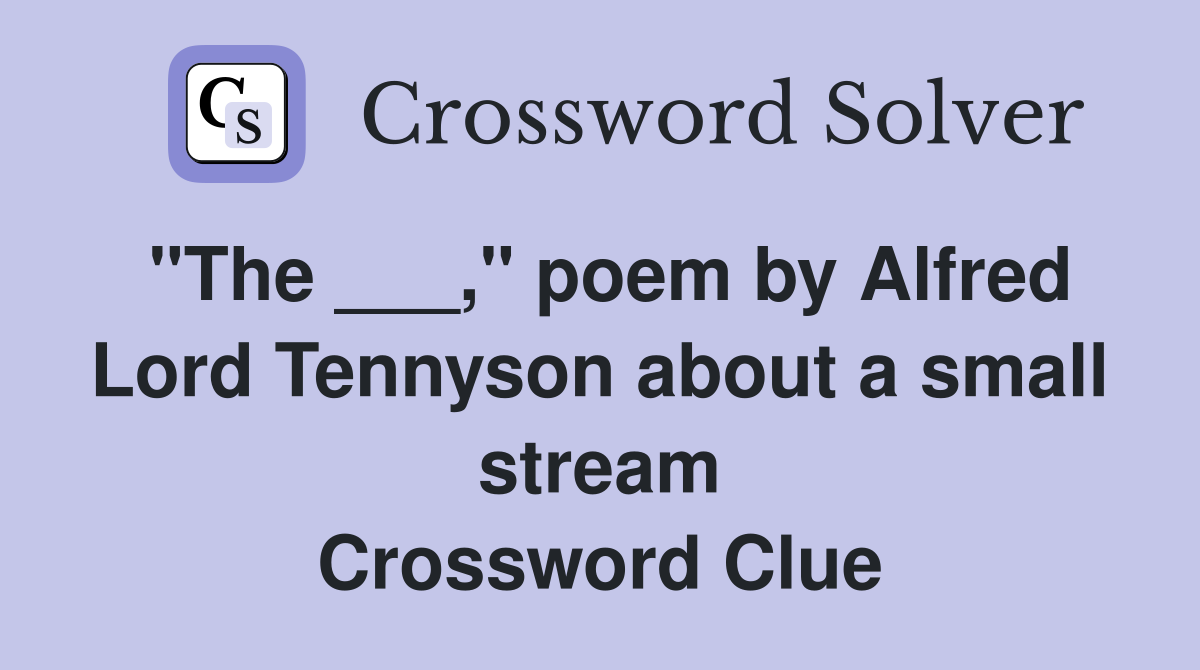 "The ___," poem by Alfred Lord Tennyson about a small stream Crossword Clue