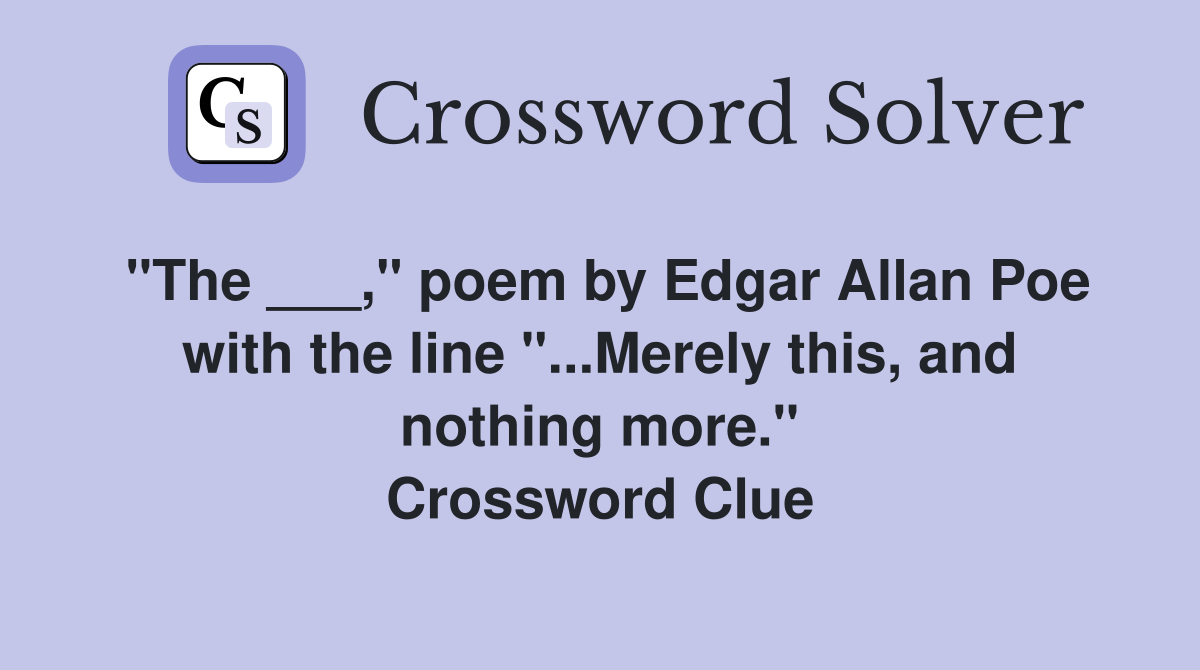 "The ___," poem by Edgar Allan Poe with the line "...Merely this, and nothing more." Crossword Clue