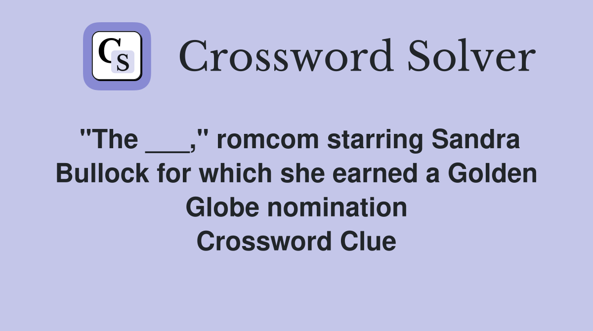"The ___," romcom starring Sandra Bullock for which she earned a Golden Globe nomination Crossword Clue