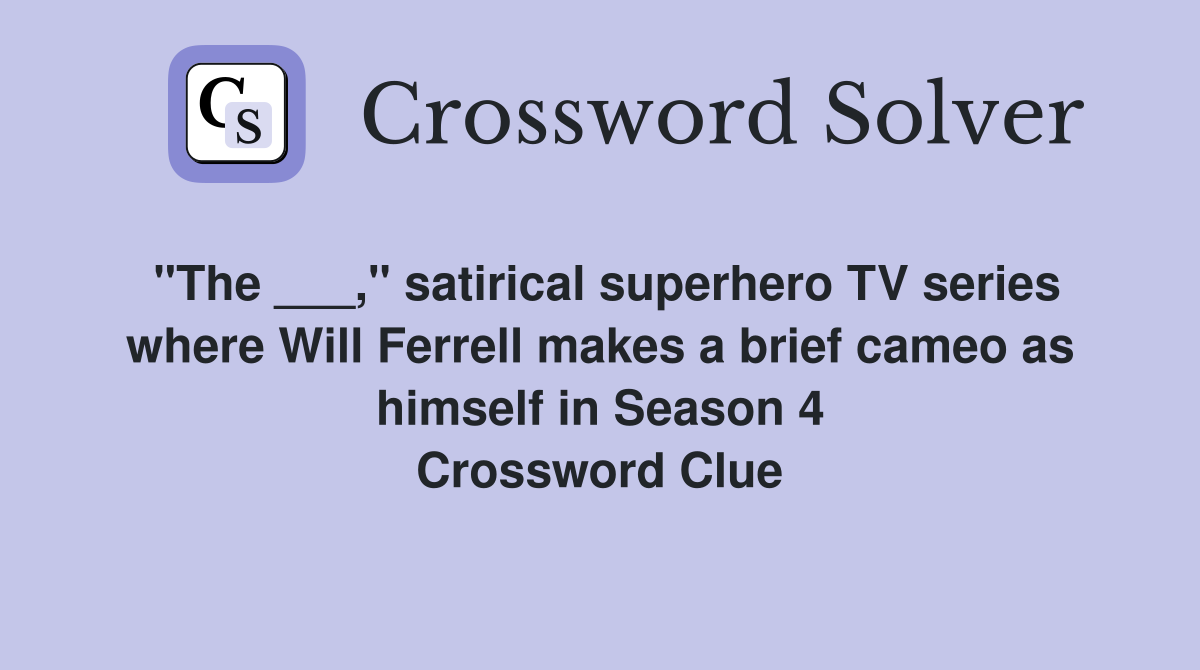 "The ___," satirical superhero TV series where Will Ferrell makes a brief cameo as himself in Season 4 Crossword Clue