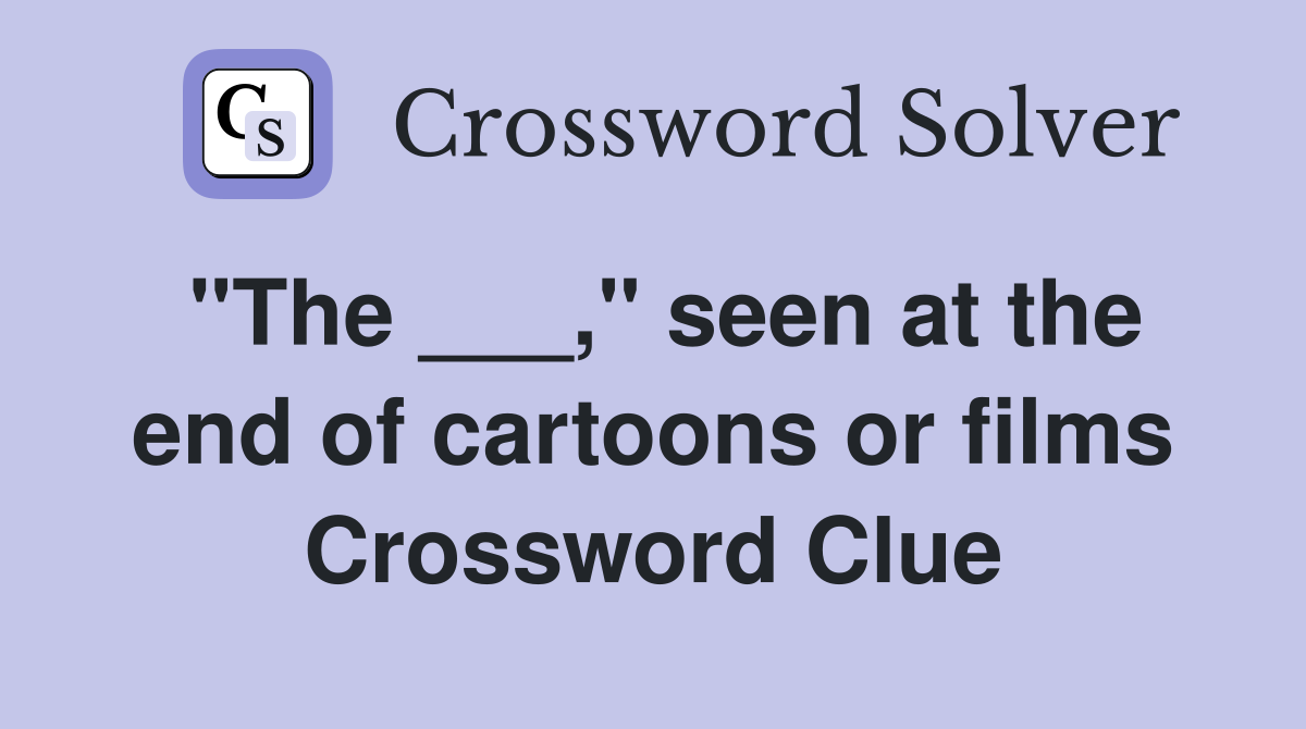 "The ___," seen at the end of cartoons or films Crossword Clue