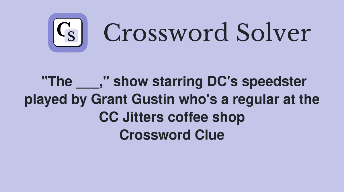 "The ___," show starring DC's speedster played by Grant Gustin who's a regular at the CC Jitters coffee shop Crossword Clue