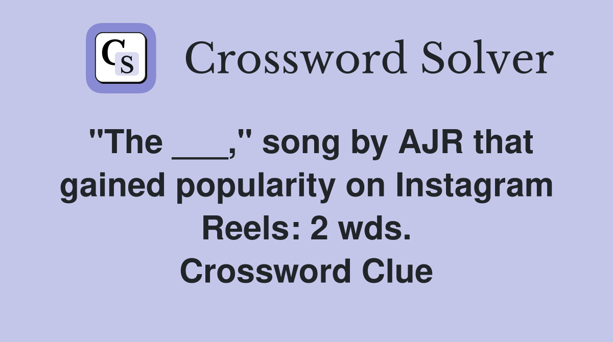 "The ___," song by AJR that gained popularity on Instagram Reels: 2 wds. Crossword Clue