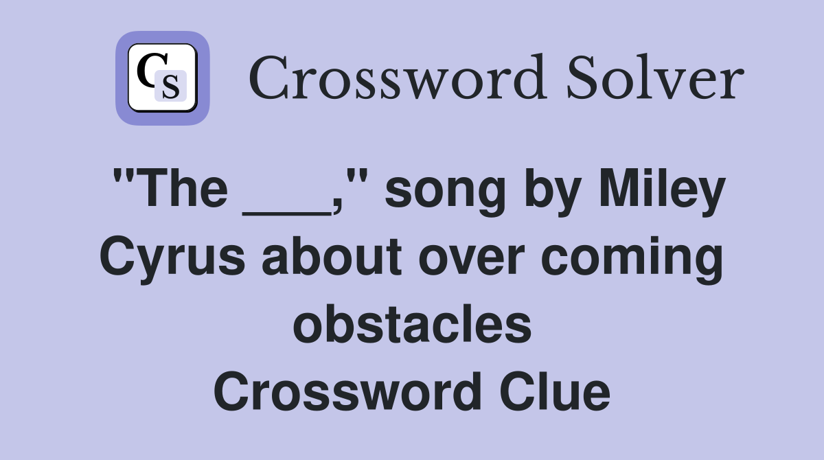 "The ___," song by Miley Cyrus about over coming obstacles Crossword Clue