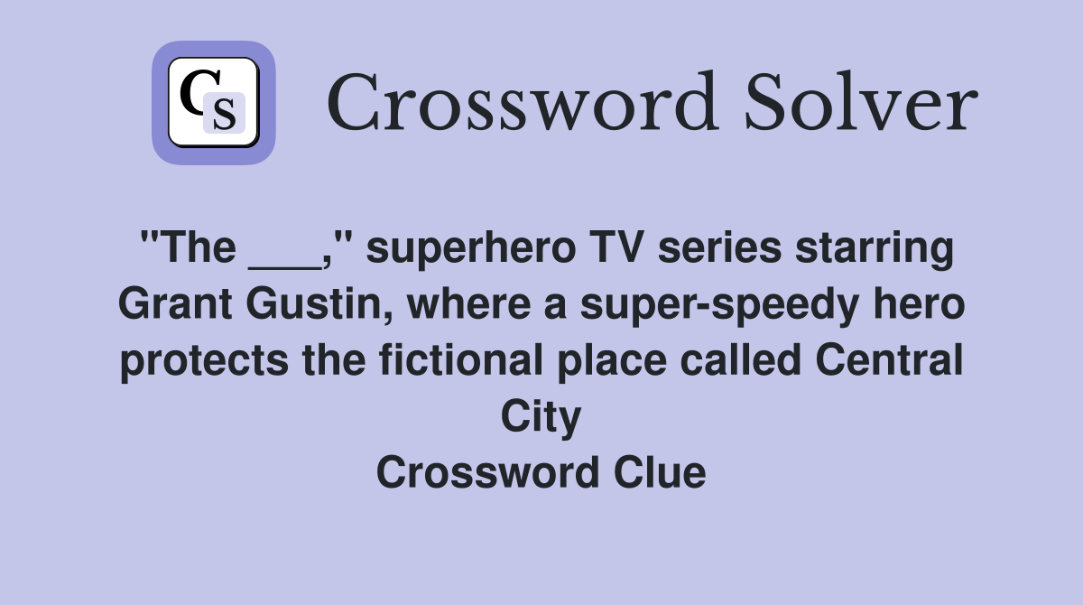 "The ___," superhero TV series starring Grant Gustin, where a super-speedy hero protects the fictional place called Central City Crossword Clue