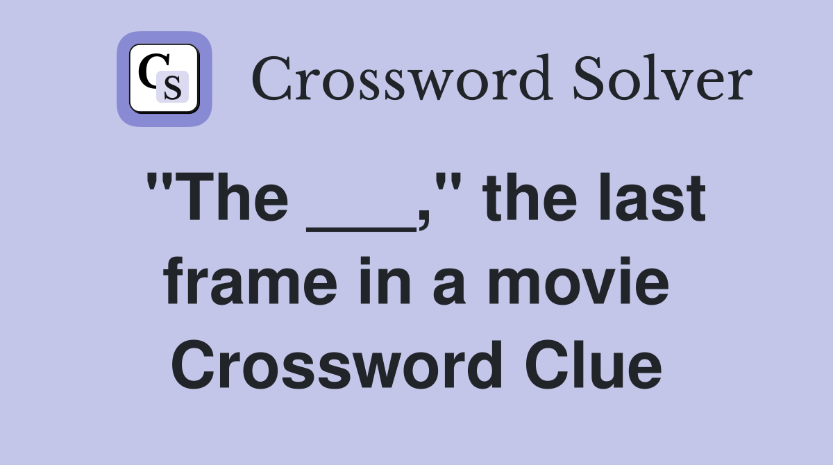 "The ___," the last frame in a movie Crossword Clue