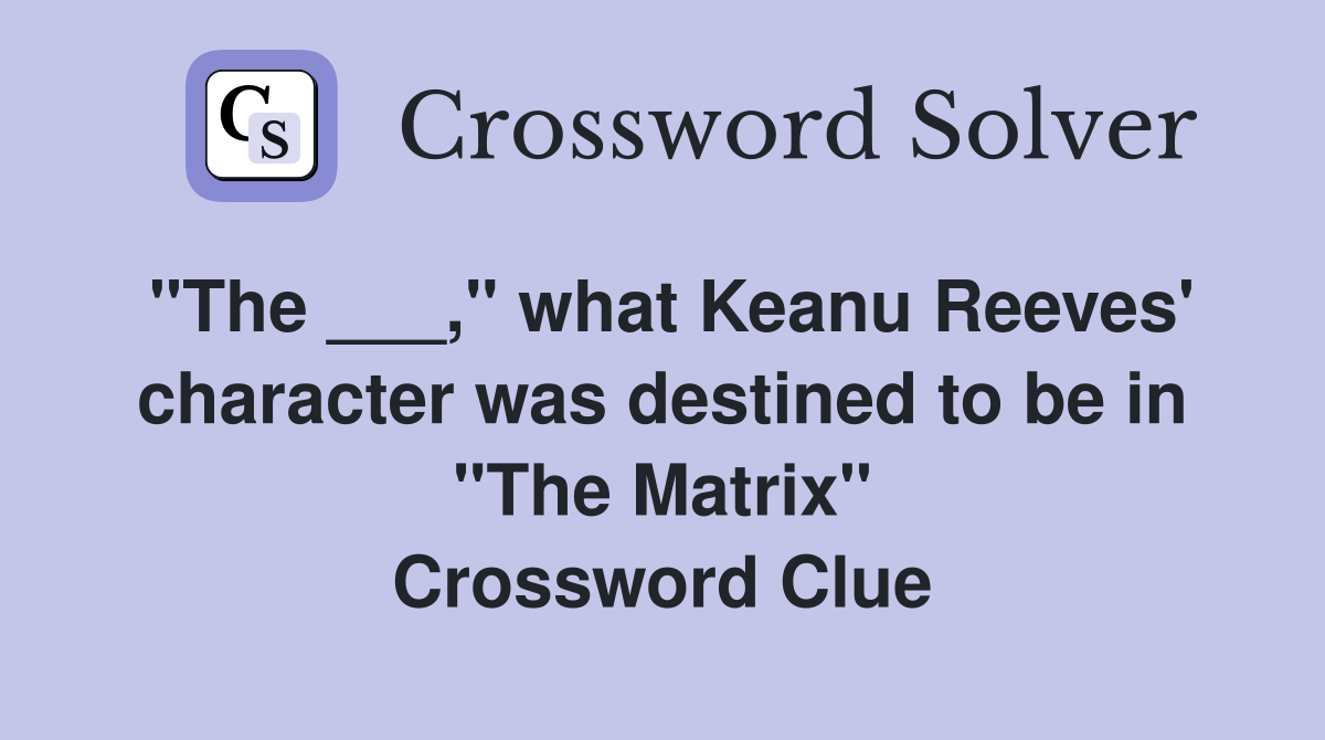 "The ___," what Keanu Reeves' character was destined to be in "The Matrix" Crossword Clue