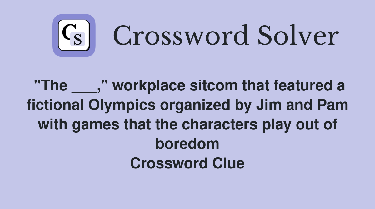 "The ___," workplace sitcom that featured a fictional Olympics organized by Jim and Pam with games that the characters play out of boredom Crossword Clue