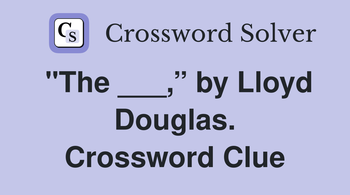 "The ___,” by Lloyd Douglas. Crossword Clue