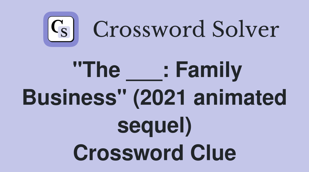 "The ___: Family Business" (2021 animated sequel) Crossword Clue