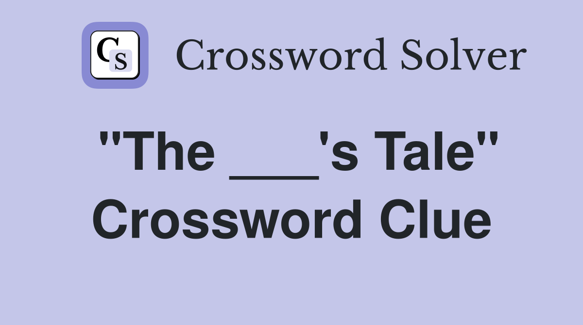 "The ___'s Tale" Crossword Clue