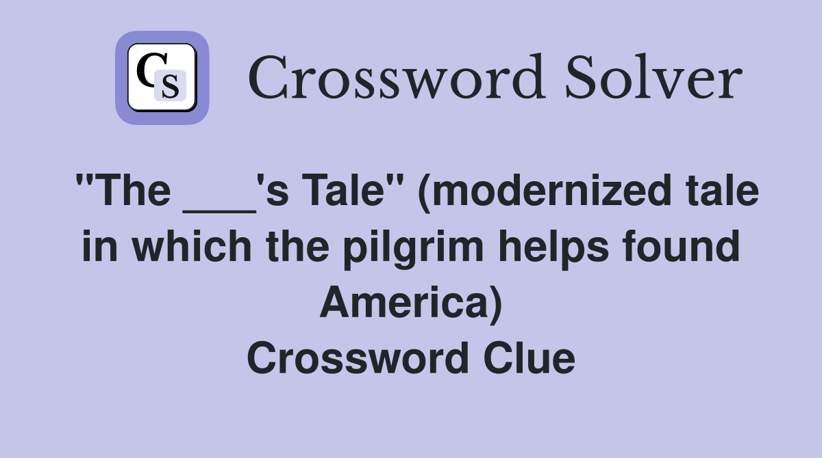 "The ___'s Tale" (modernized tale in which the pilgrim helps found America) Crossword Clue