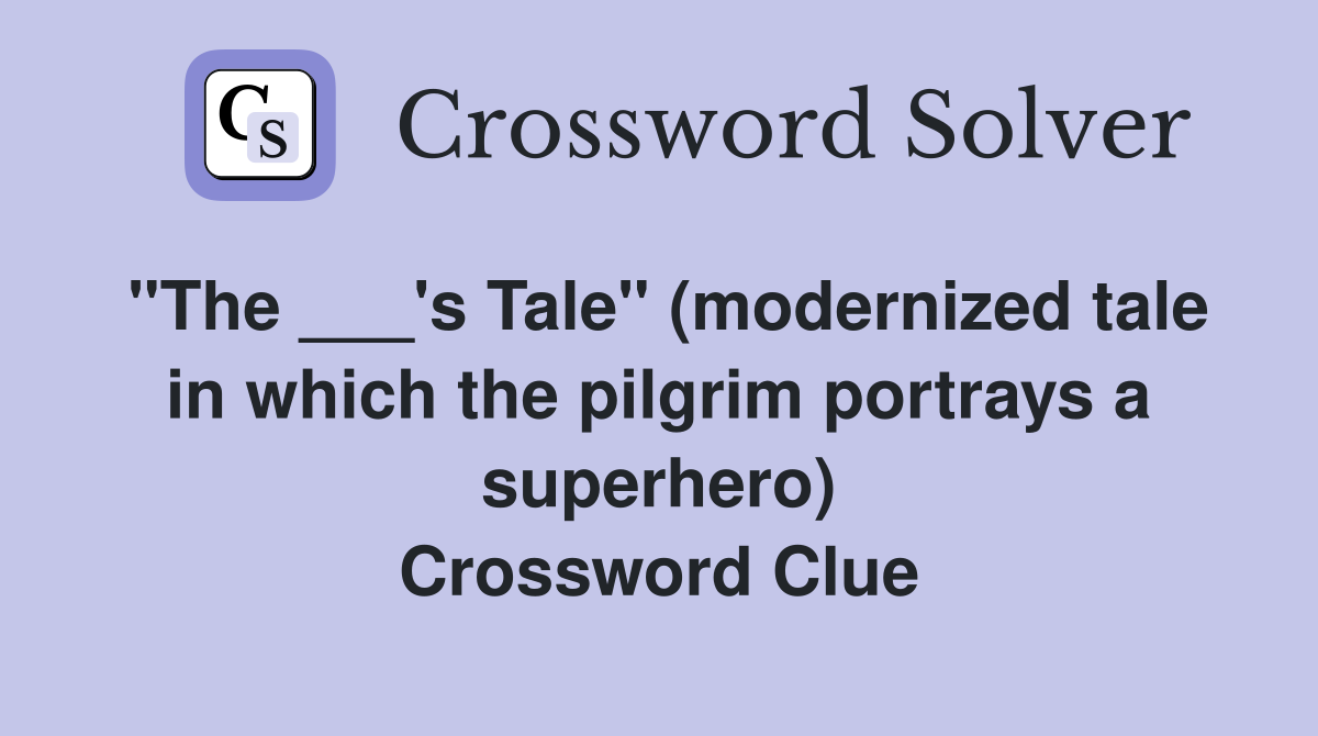 "The ___'s Tale" (modernized tale in which the pilgrim portrays a superhero) Crossword Clue