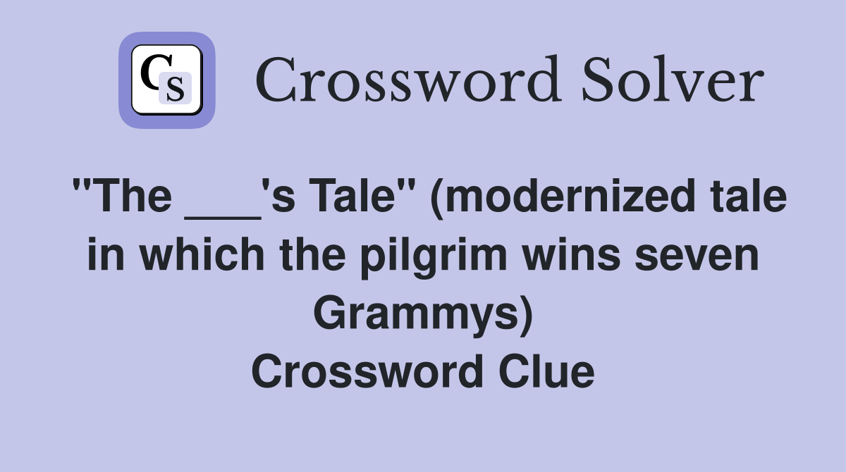 "The ___'s Tale" (modernized tale in which the pilgrim wins seven Grammys) Crossword Clue