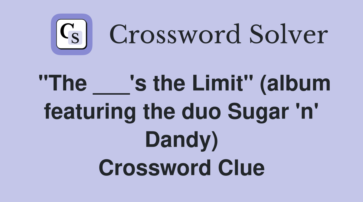 "The ___'s the Limit" (album featuring the duo Sugar 'n' Dandy) Crossword Clue