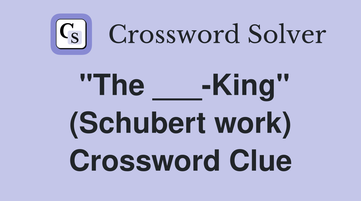 "The ___-King" (Schubert work) Crossword Clue
