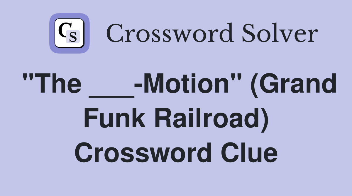 "The ___-Motion" (Grand Funk Railroad) Crossword Clue