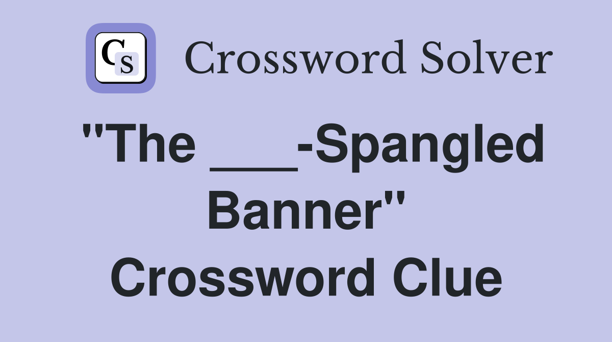 "The ___-Spangled Banner" Crossword Clue