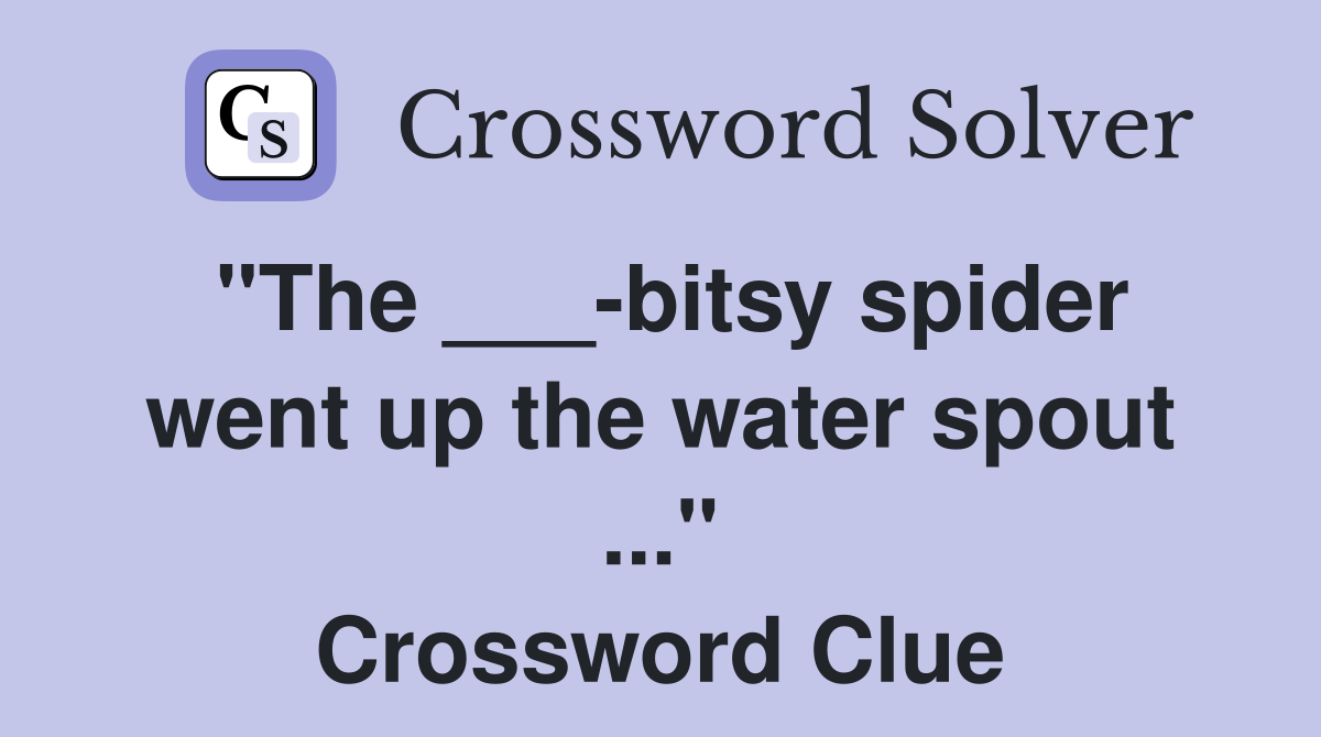 "The ___-bitsy spider went up the water spout ..." Crossword Clue