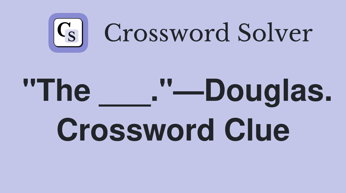"The ___."—Douglas. Crossword Clue