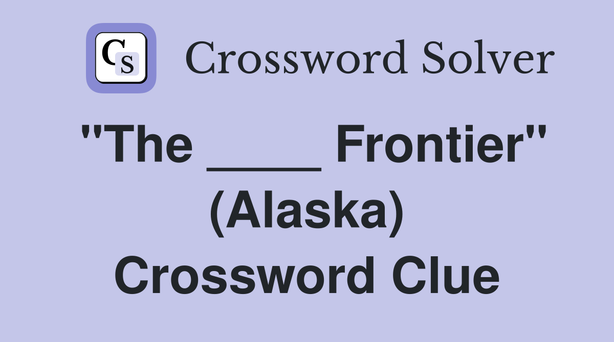 "The ____ Frontier" (Alaska) Crossword Clue