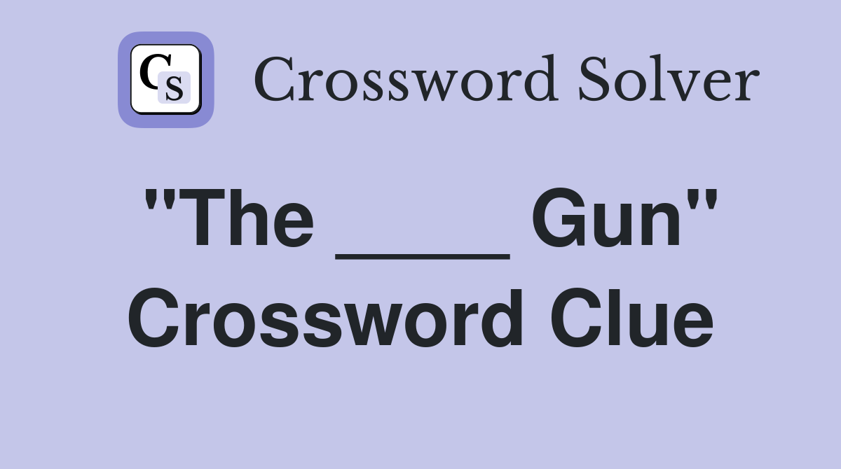 "The ____ Gun" Crossword Clue