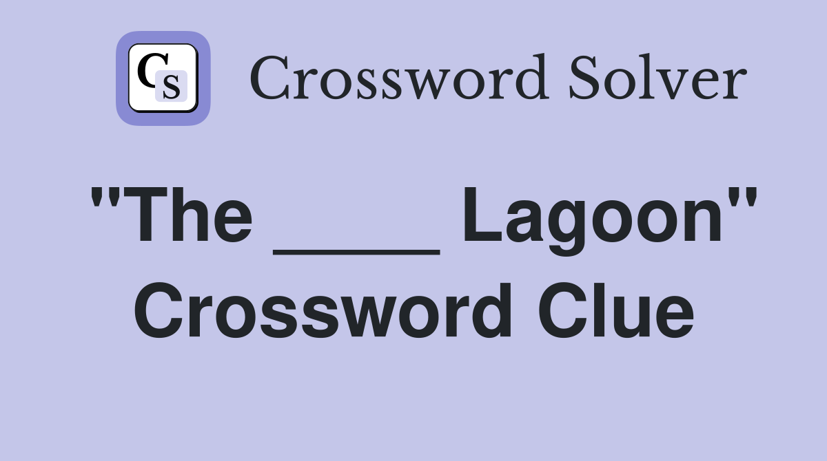 "The ____ Lagoon" Crossword Clue