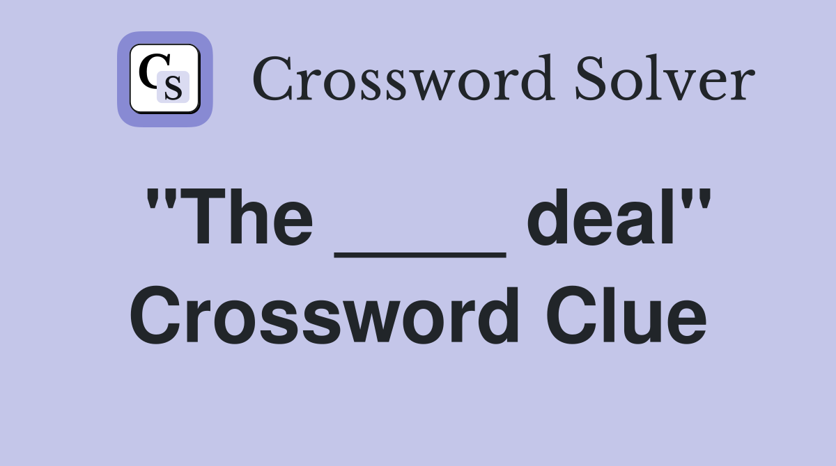 "The ____ deal" Crossword Clue