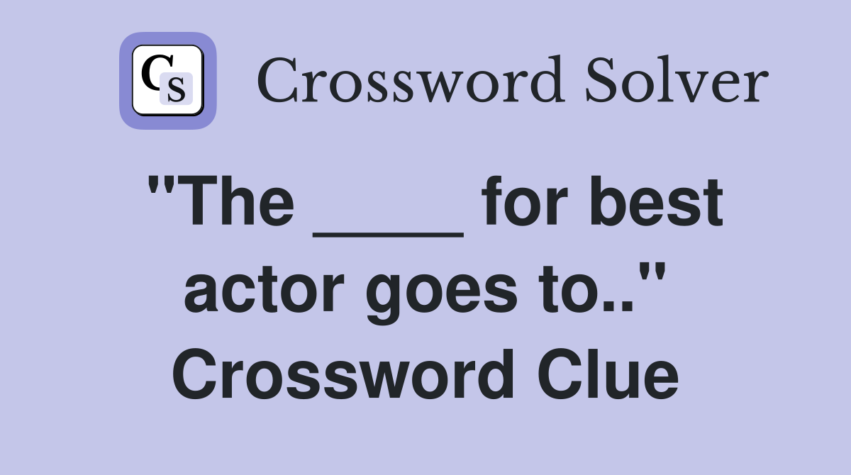 "The ____ for best actor goes to.." Crossword Clue