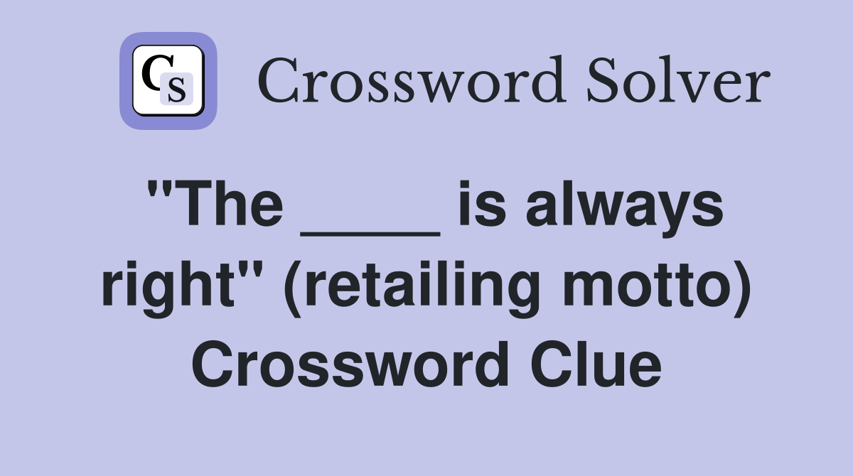 "The ____ is always right" (retailing motto) Crossword Clue