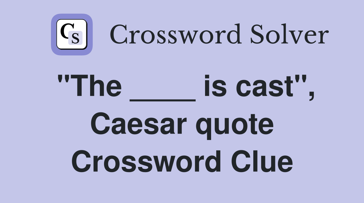 "The ____ is cast", Caesar quote Crossword Clue