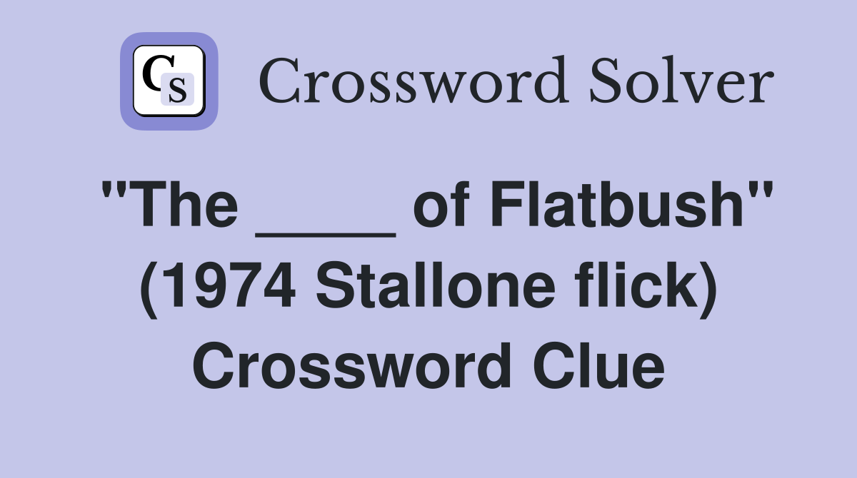"The ____ of Flatbush" (1974 Stallone flick) Crossword Clue