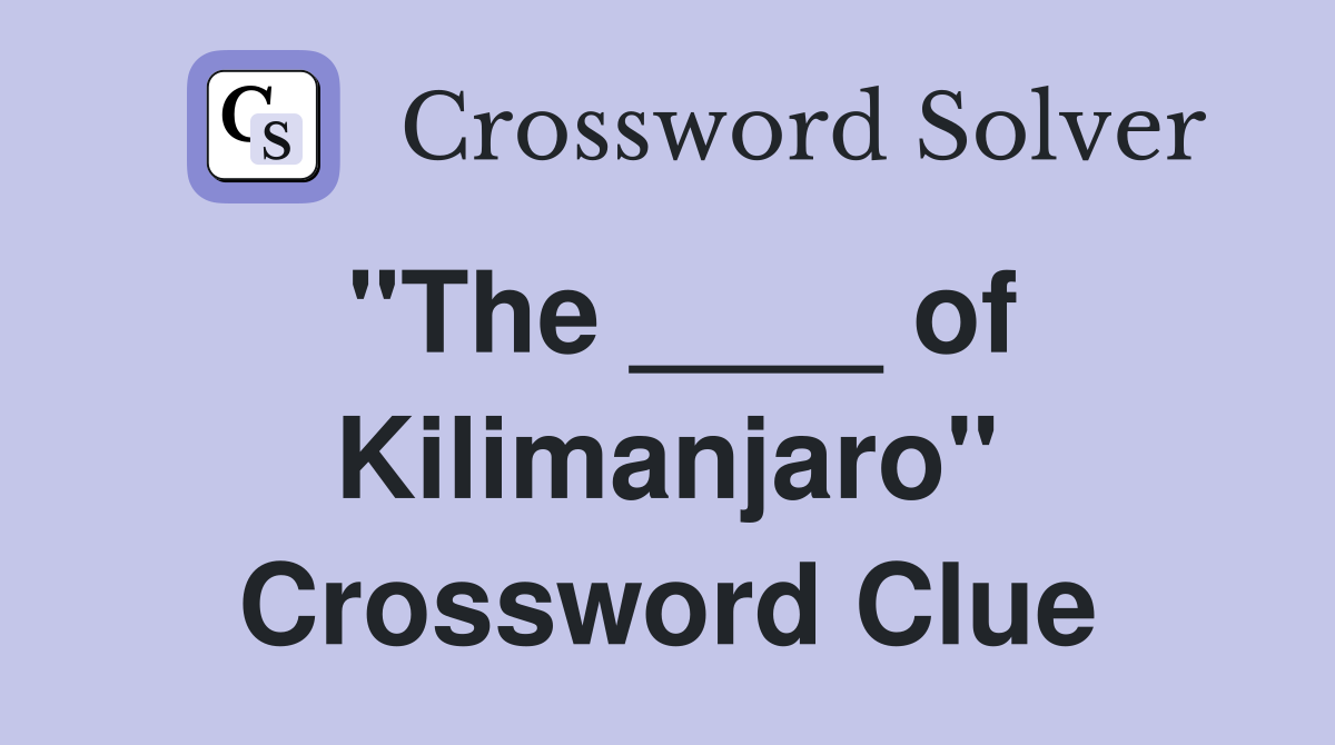 "The ____ of Kilimanjaro" Crossword Clue