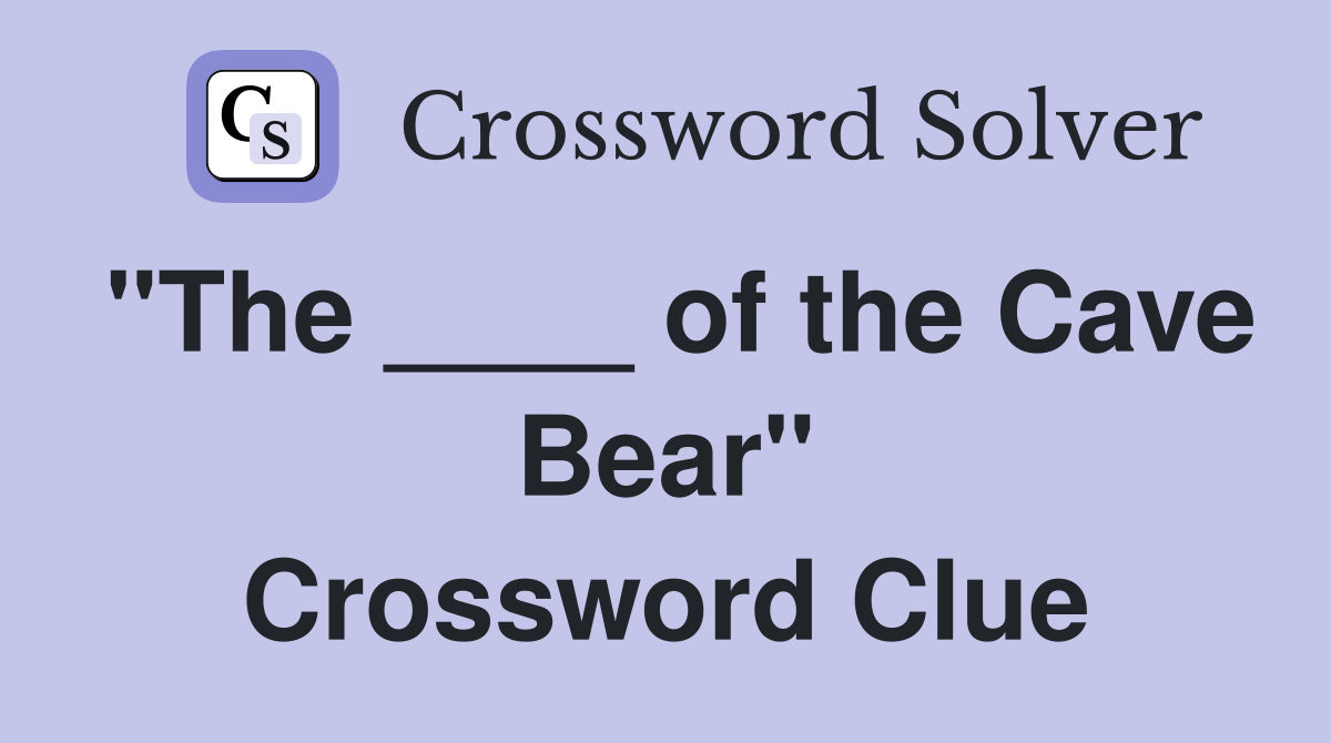 "The ____ of the Cave Bear" Crossword Clue