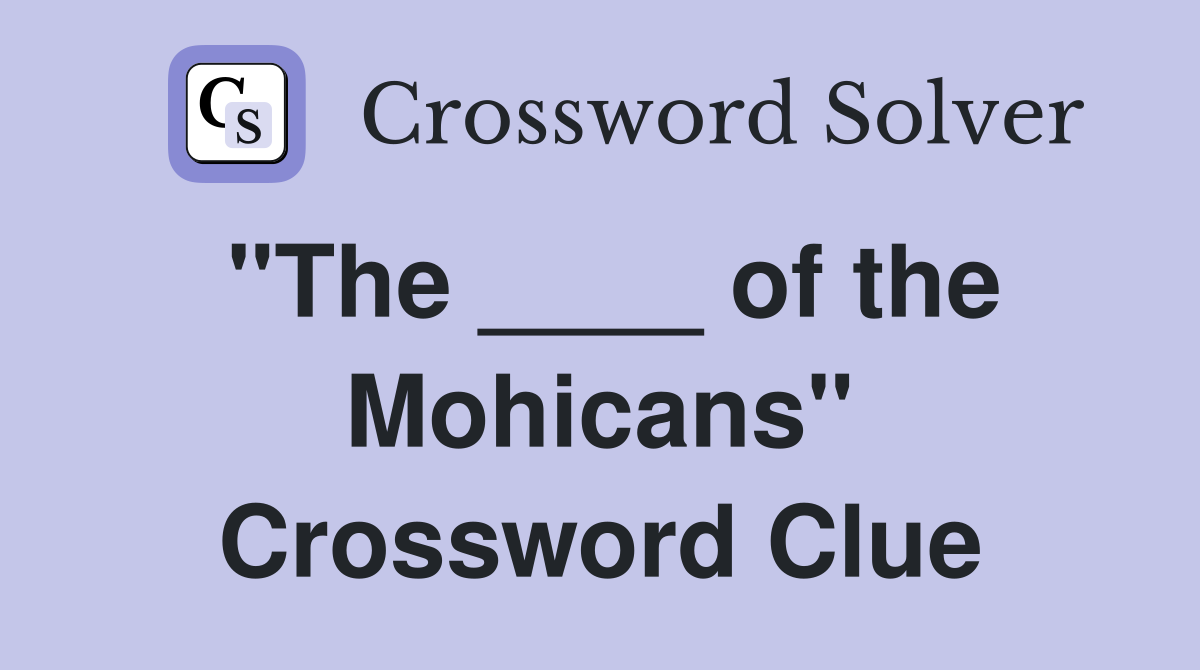 "The ____ of the Mohicans" Crossword Clue