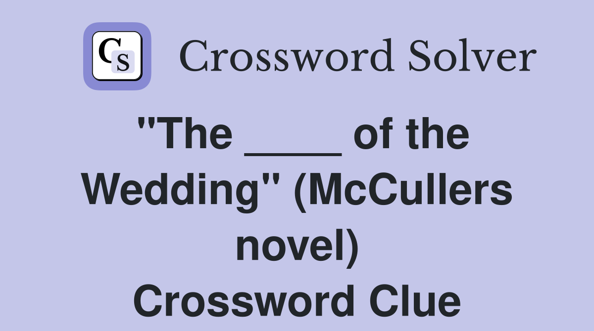 "The ____ of the Wedding" (McCullers novel) Crossword Clue