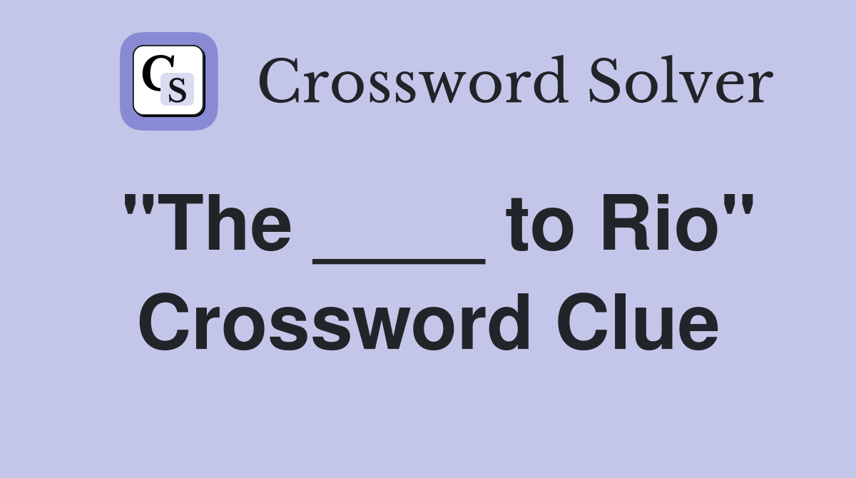 "The ____ to Rio" Crossword Clue
