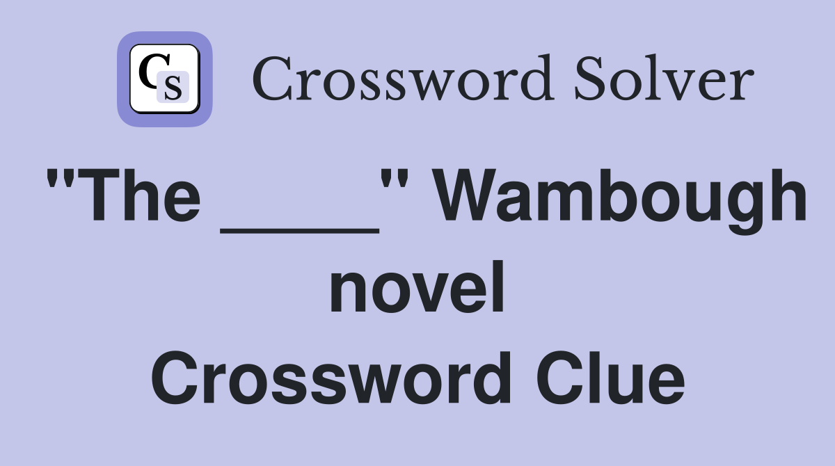 "The ____" Wambough novel Crossword Clue