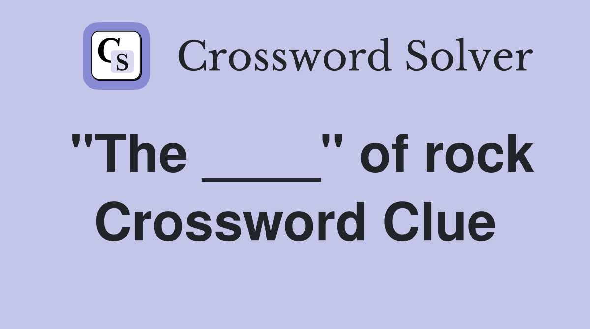 "The ____" of rock Crossword Clue