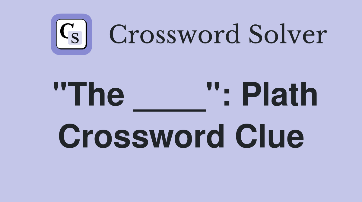 "The ____": Plath Crossword Clue