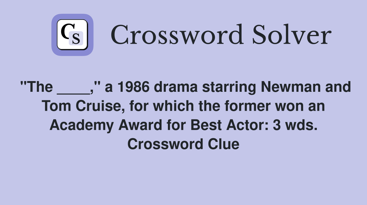 "The ____," a 1986 drama starring Newman and Tom Cruise, for which the former won an Academy Award for Best Actor: 3 wds. Crossword Clue