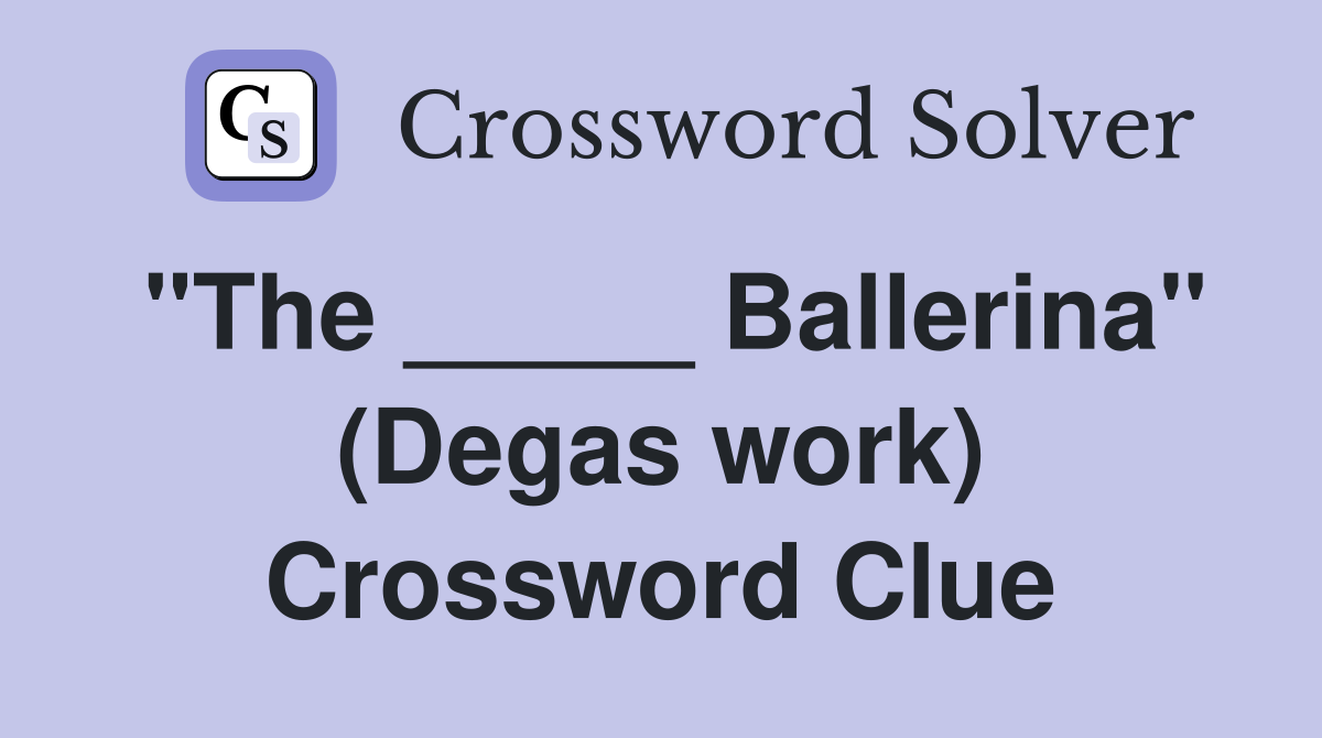 "The _____ Ballerina" (Degas work) Crossword Clue