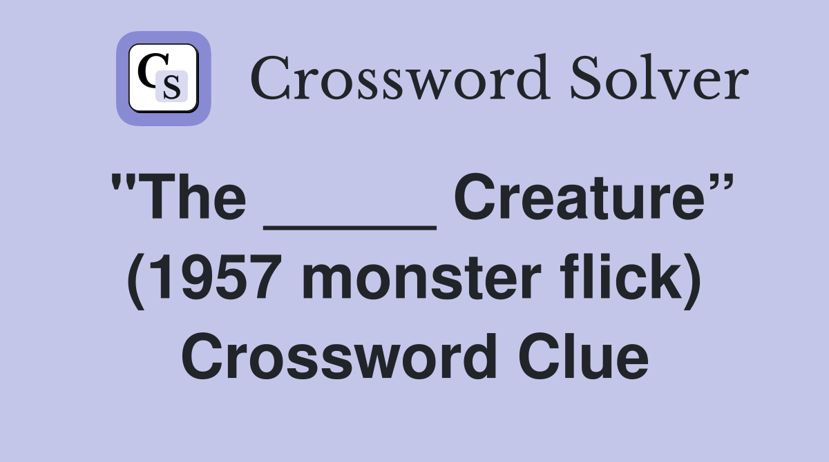 "The _____ Creature” (1957 monster flick) Crossword Clue