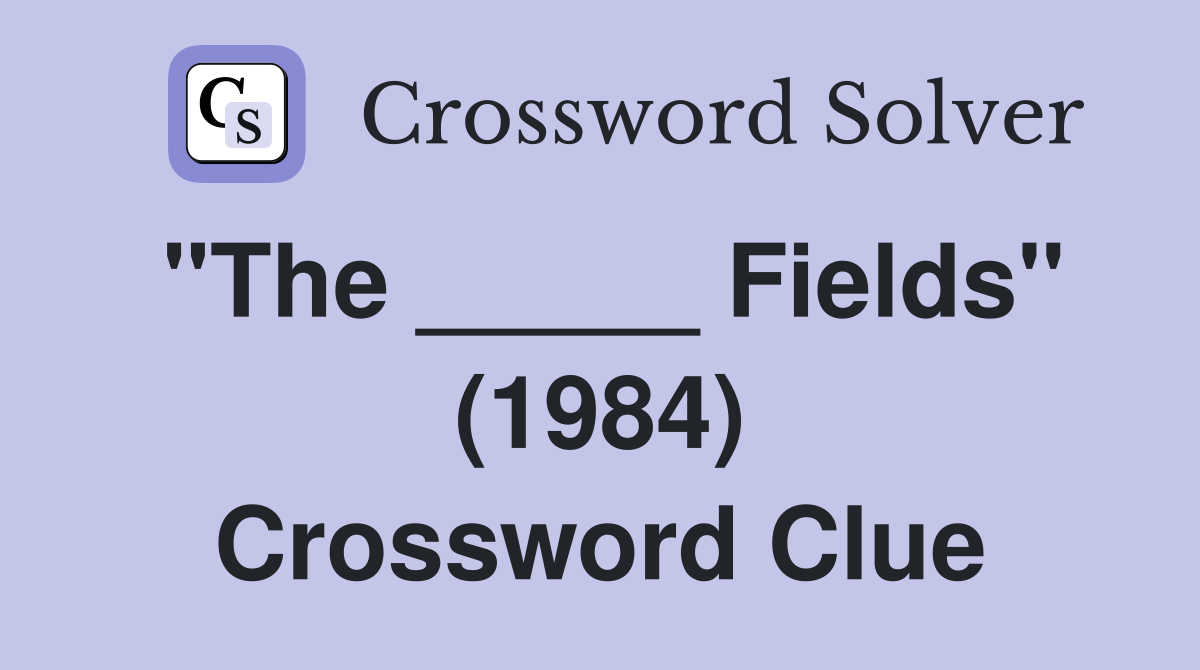 "The _____ Fields" (1984) Crossword Clue