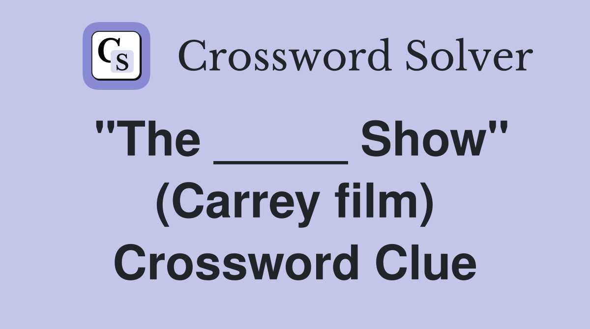 "The _____ Show" (Carrey film) Crossword Clue