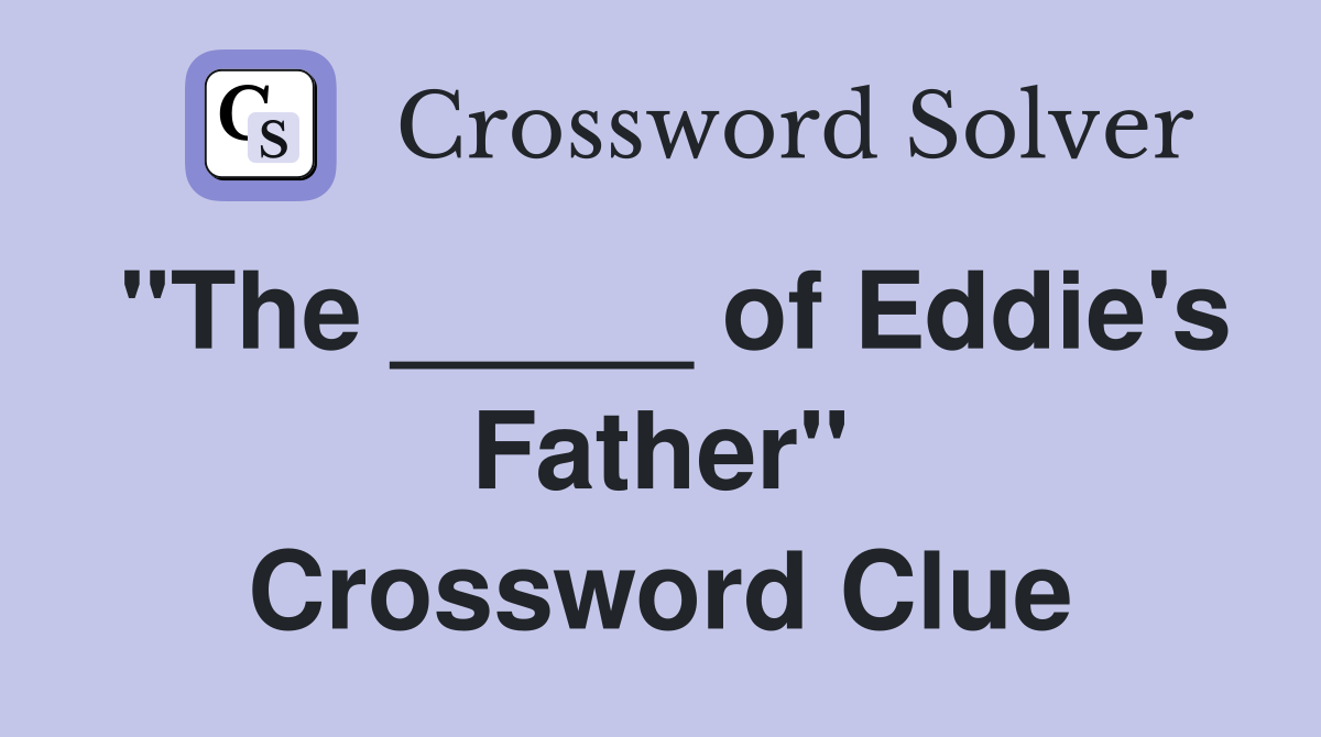"The _____ of Eddie's Father" Crossword Clue