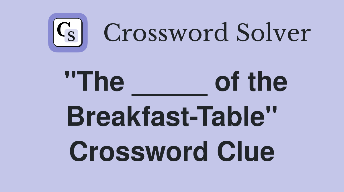 "The _____ of the Breakfast-Table" Crossword Clue